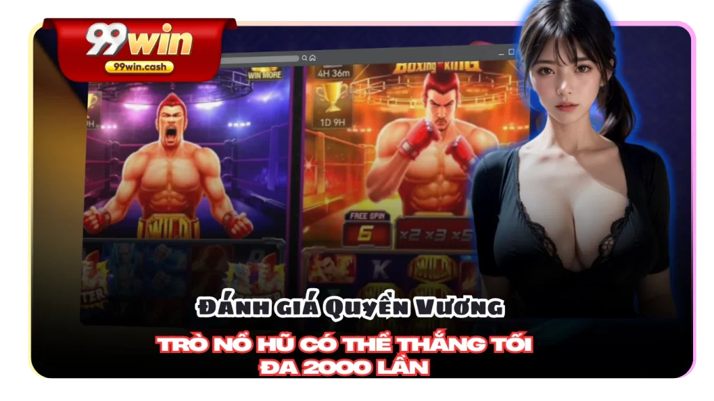 Đánh giá Quyền Vương 99WIN trò nổ hũ có thể thắng tối đa 2000 lần