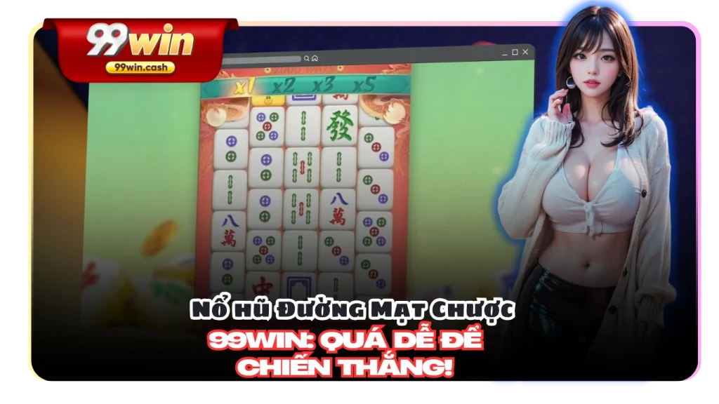 Nổ hũ Đường Mạt Chược 99Win: Quá dễ để chiến thắng!