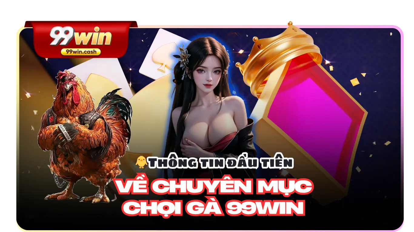 Chọi Gà 99Win – Nơi Hội Tụ Những Người Đam Mê Chọi Gà