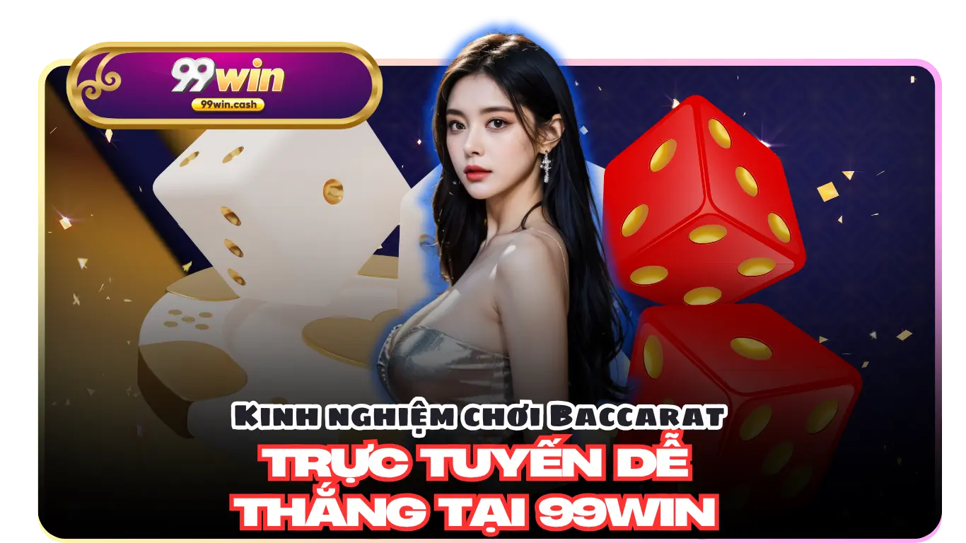 Kinh nghiệm chơi Baccarat 99win trực tuyến dễ thắng tại 99Win