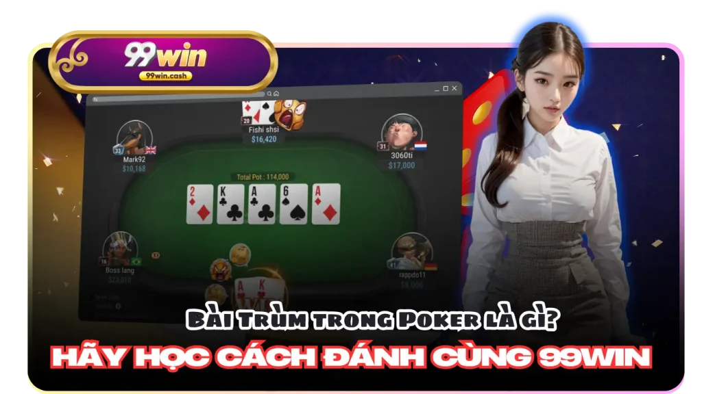 Bài Trùm trong Poker là gì? Hãy học cách đánh cùng 99Win