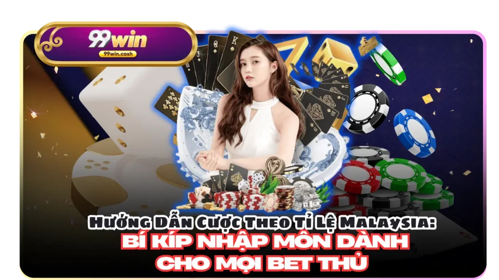 Hướng Dẫn Cược Theo Tỉ Lệ Malaysia: Bí Kíp Nhập Môn Dành Cho Mọi Bet thủ