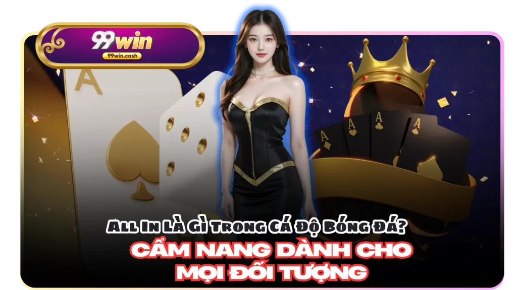 All In Là Gì Trong Cá Độ Bóng Đá? Cẩm Nang Dành Cho Mọi Đối Tượng