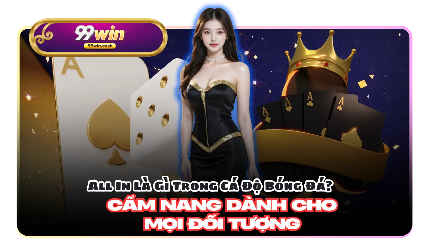All In Là Gì Trong Cá Độ Bóng Đá? Cẩm Nang Dành Cho Mọi Đối Tượng
